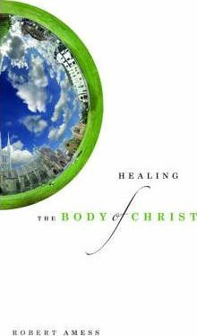 Cover of Healing The Body Of Christ - Restoring Hope And Calm To A Fragmented Church
